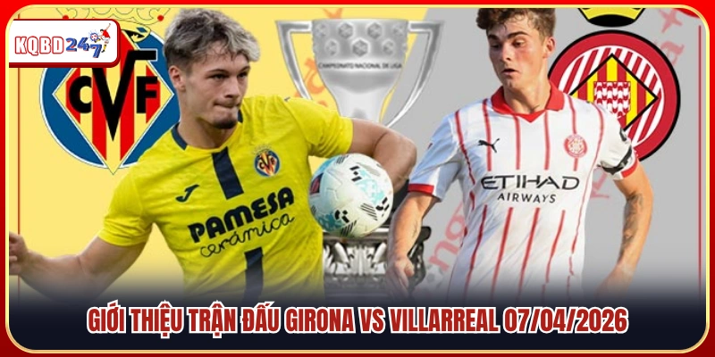 Soi Kèo Girona Vs Villarreal – VĐQG Tây Ban Nha, 02:00 07/04/2026 - Ki88
