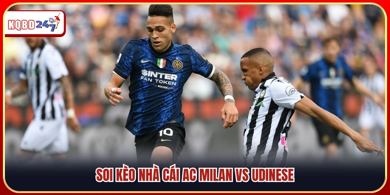 Soi Kèo AC Milan vs Udinese 23:00 11/04 – Trận Đấu Serie A - Ki88