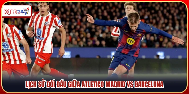 Nhận Định Atletico Madrid vs Barcelona – La Liga 02:00 15/04 - Ki88