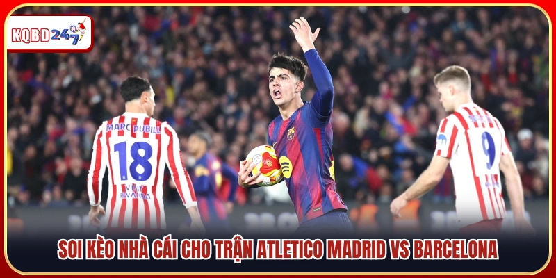 Nhận Định Atletico Madrid vs Barcelona – La Liga 02:00 15/04 - Ki88