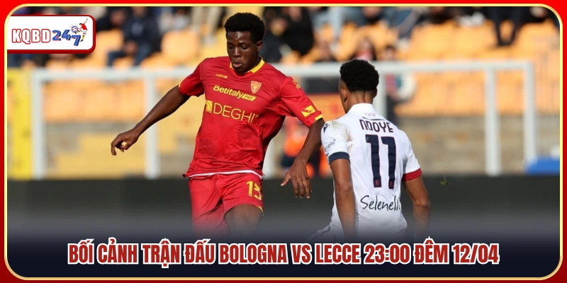 Nhận Định Bologna vs Lecce – Serie A 23:00 Đêm 12/04 - Ki88