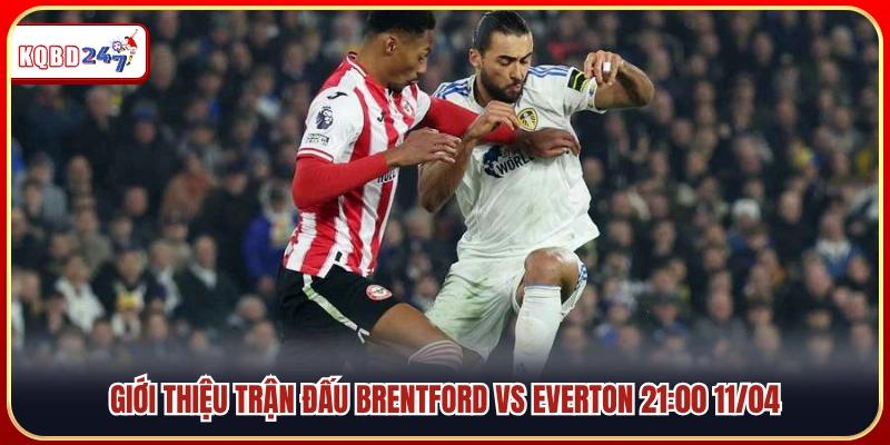 Soi kèo Brentford vs Everton 21:00 11/04 – Lợi Thế Thuộc Về Ai? - Ki88