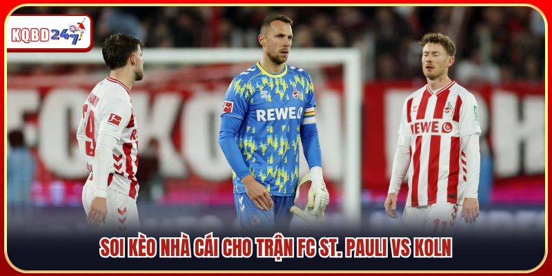 Soi Kèo Fc St. Pauli Vs Koln 01h30 18/04: Cân Não Từng Phút - Ki88