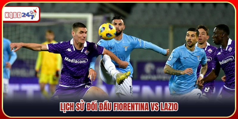 Nhận Định Fiorentina vs Lazio 01:45 14/04 – Đọ Sức Căng Thẳng - Ki88
