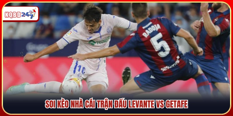 Levante Vs Getafe 02:00 14/04 – Soi Kèo, Dự Đoán Chuẩn Xác - Ki88