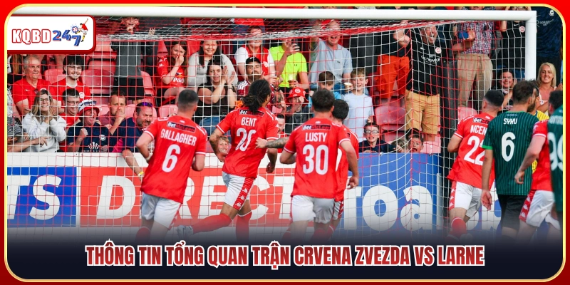 Nhận Định Crvena Zvezda Vs Larne 00:00 29/07: Sức Mạnh Áp Đảo - Ki88