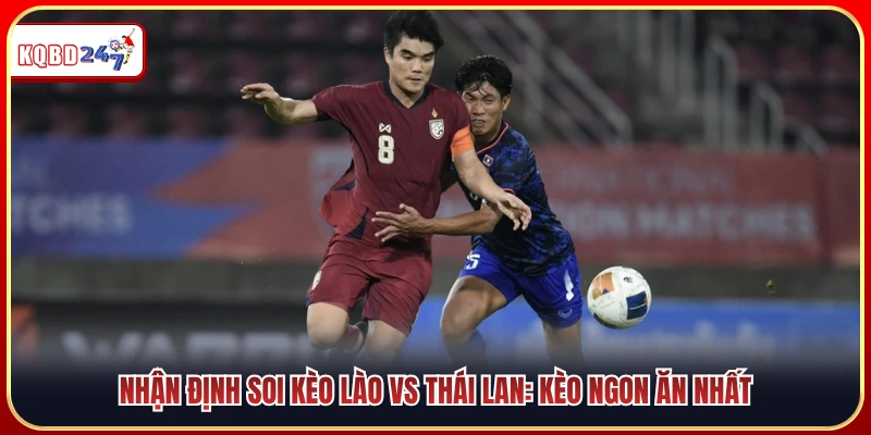 Nhận Định Bóng Đá Lào Vs Thái Lan 20:00 25/07: Kèo Ngon  - Ki88