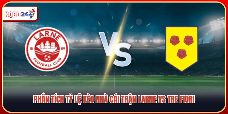 Soi Kèo Larne Vs Tre Fiori, 02h00 15/07 – Vòng Loại Cúp C1 Châu Âu - Ki88