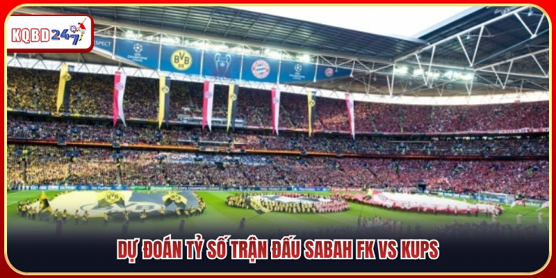 Nhận Định Tỷ Số Sabah FK Vs KuPS 00:00 22/07: Thắng Sát Nút - Ki88