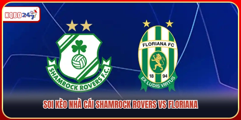 Nhận Định Shamrock Rovers Vs Floriana, 02h 15/07: Cơ Hội Đầu Tư Lớn  - Ki88