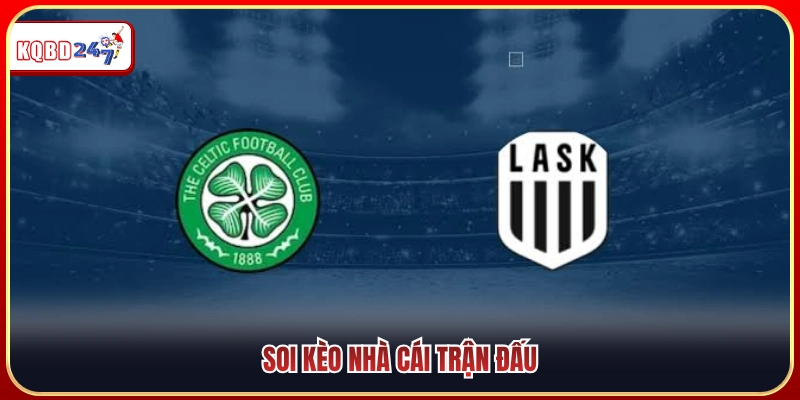 Nhận Định Celtic Vs Lask Linz 02:00 20/08: Play-off Cúp Châu Âu - Ki88