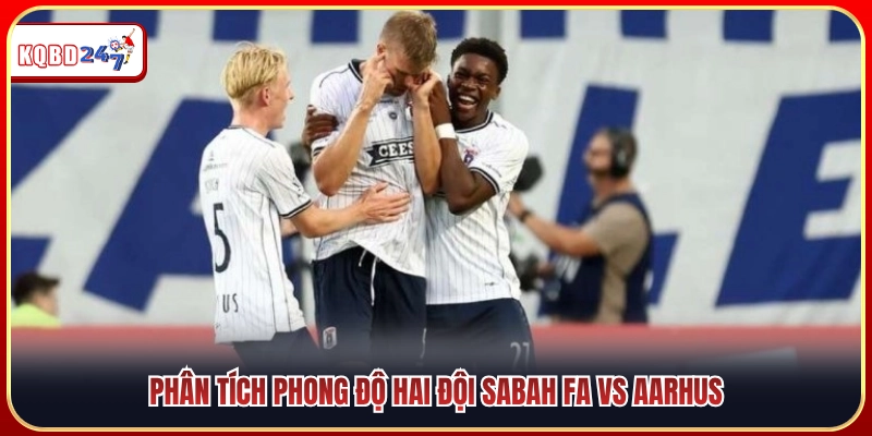 Nhận Định Sabah FA Vs Aarhus 23h00 11/08: Rượt Đuổi Tỷ Số - Ki88