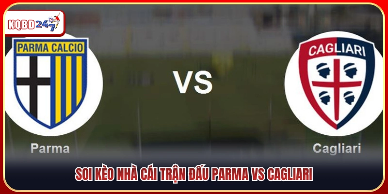 Nhận Định Parma Vs Cagliari 01:45 23/08 - VĐQG Italia - Ki88