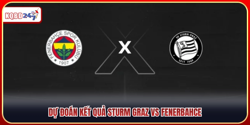 Soi Kèo Sturm Graz Vs Fenerbahce 01:30 12/08: Góc Nhìn Chuyên Gia - Ki88