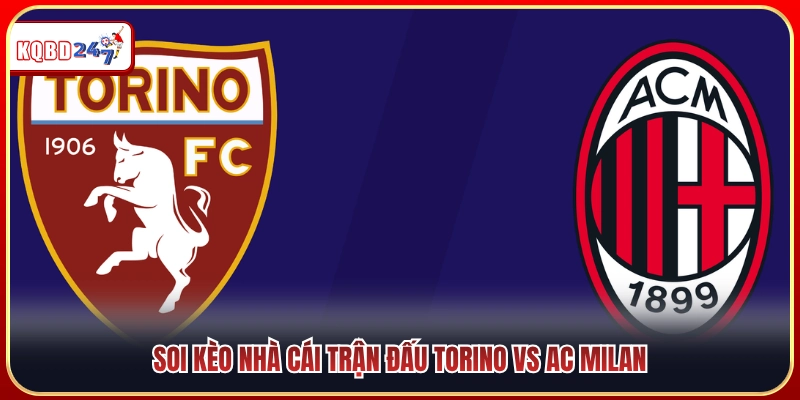 Nhận Định Torino Vs AC Milan 01:45 24/08 - Vòng 1 Serie A - Ki88